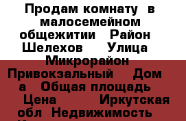 Продам комнату  в малосемейном общежитии › Район ­ Шелехов   › Улица ­ Микрорайон  Привокзальный  › Дом ­ 11а › Общая площадь ­ 20 › Цена ­ 550 - Иркутская обл. Недвижимость » Квартиры продажа   